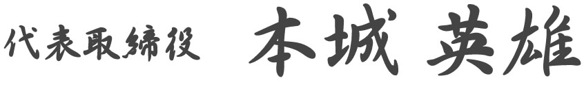 代表取締役/本城 英雄